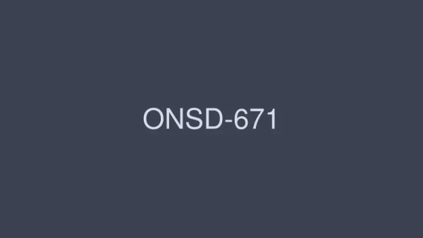 ONSD-671 High Quality SEX100 Production 12 Hours