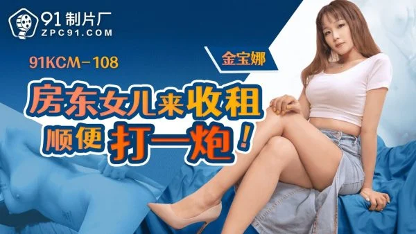 91KCM108 – The landlord’s daughter came to collect the rent and have sex with her