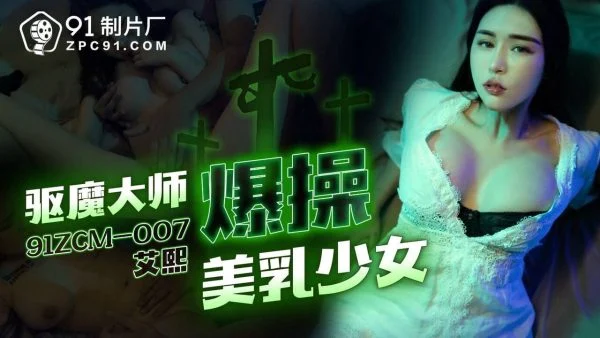 91ZCM007 – Exorcist master fucks girl with beautiful breasts