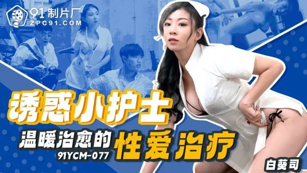 91YCM077 – Seductive little nurse’s warm and healing sex therapy