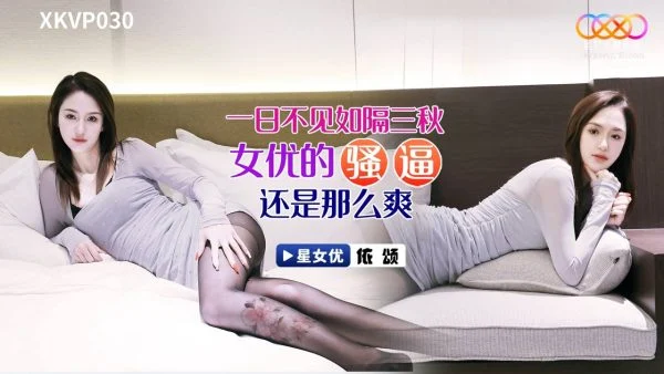 XKVP030: Not Seeing for a Day Feels Like Three Autumns – The Actress’s Pussy Is Still So Satisfying, Yi Song